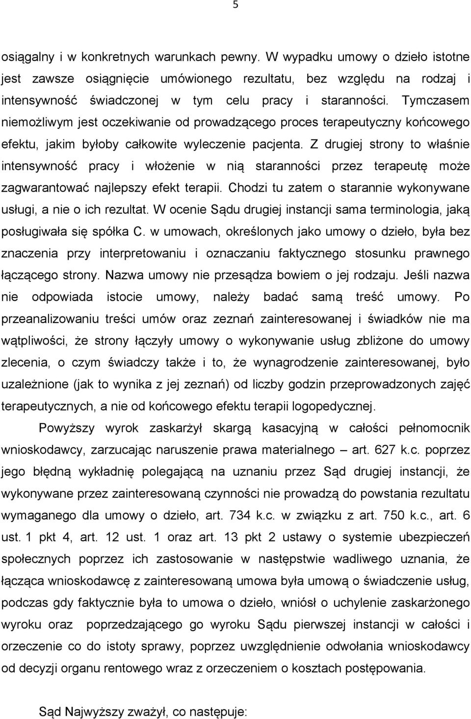 Tymczasem niemożliwym jest oczekiwanie od prowadzącego proces terapeutyczny końcowego efektu, jakim byłoby całkowite wyleczenie pacjenta.