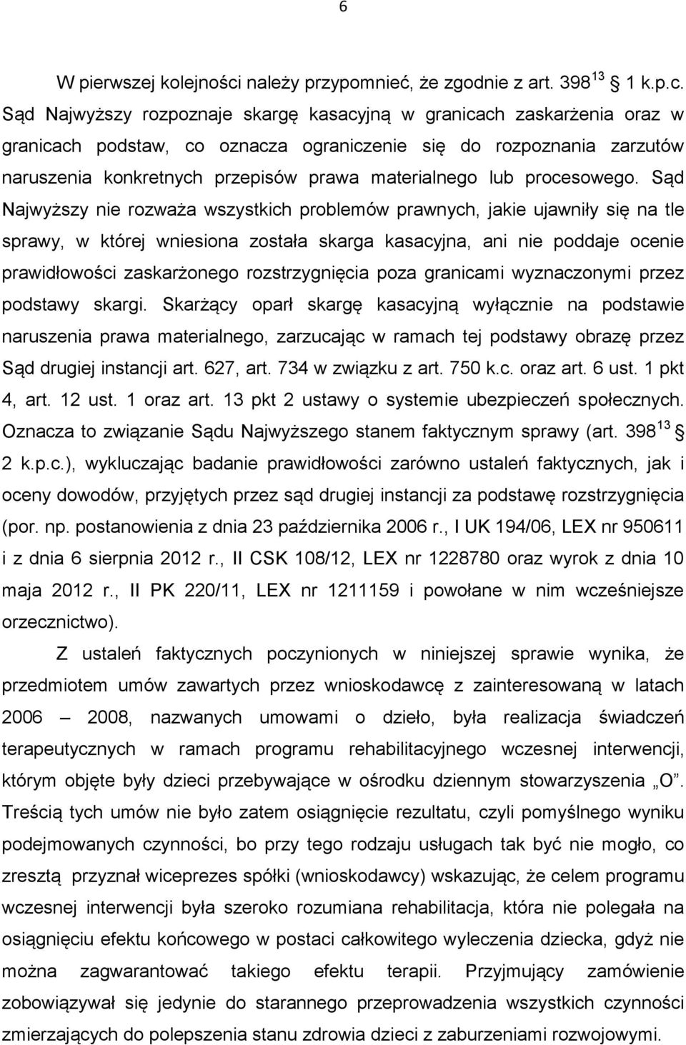 Sąd Najwyższy rozpoznaje skargę kasacyjną w granicach zaskarżenia oraz w granicach podstaw, co oznacza ograniczenie się do rozpoznania zarzutów naruszenia konkretnych przepisów prawa materialnego lub