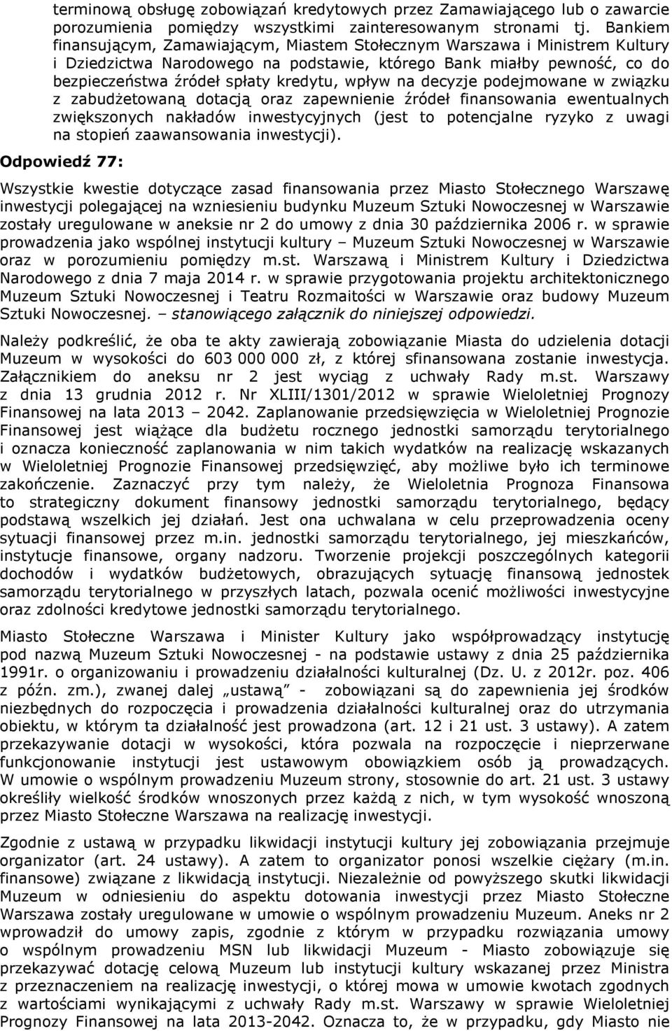 wpływ na decyzje podejmowane w związku z zabudżetowaną dotacją oraz zapewnienie źródeł finansowania ewentualnych zwiększonych nakładów inwestycyjnych (jest to potencjalne ryzyko z uwagi na stopień