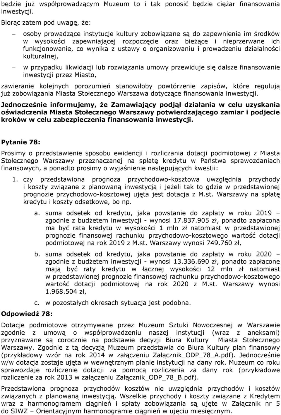 wynika z ustawy o organizowaniu i prowadzeniu działalności kulturalnej, w przypadku likwidacji lub rozwiązania umowy przewiduje się dalsze finansowanie inwestycji przez Miasto, zawieranie kolejnych