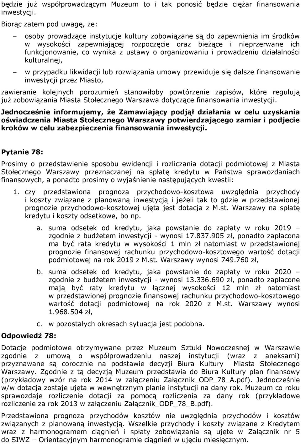 wynika z ustawy o organizowaniu i prowadzeniu działalności kulturalnej, w przypadku likwidacji lub rozwiązania umowy przewiduje się dalsze finansowanie inwestycji przez Miasto, zawieranie kolejnych