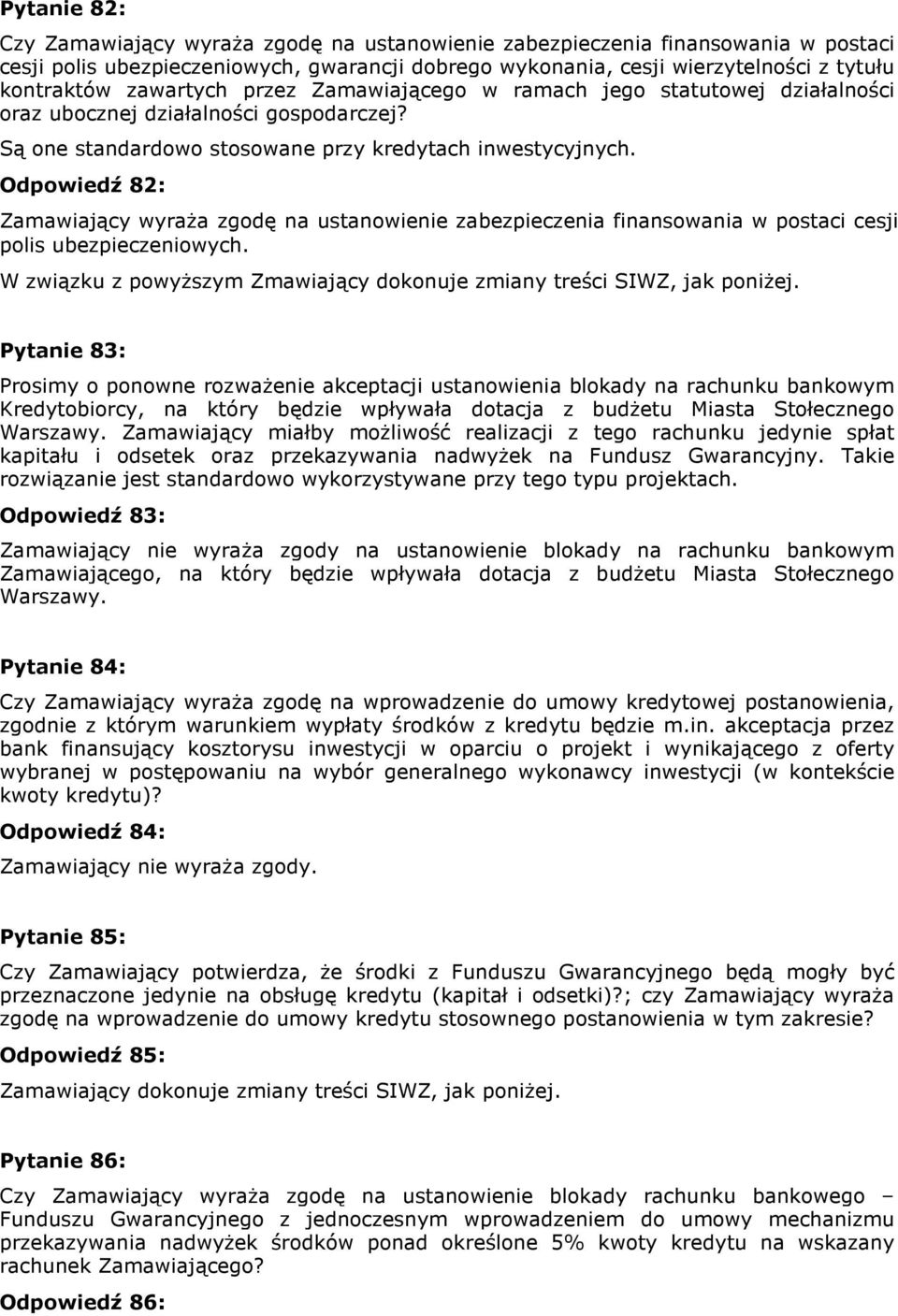 Odpowiedź 82: Zamawiający wyraża zgodę na ustanowienie zabezpieczenia finansowania w postaci cesji polis ubezpieczeniowych. W związku z powyższym Zmawiający dokonuje zmiany treści SIWZ, jak poniżej.