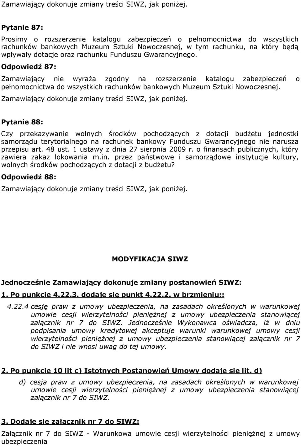 Funduszu Gwarancyjnego. Odpowiedź 87: Zamawiający nie wyraża zgodny na rozszerzenie katalogu zabezpieczeń o pełnomocnictwa do wszystkich rachunków bankowych Muzeum Sztuki Nowoczesnej.