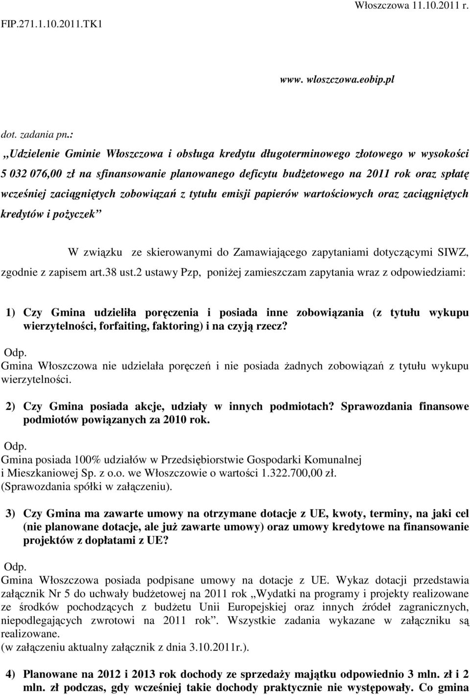 zaciągniętych zobowiązań z tytułu emisji papierów wartościowych oraz zaciągniętych kredytów i poŝyczek W związku ze skierowanymi do Zamawiającego zapytaniami dotyczącymi SIWZ, zgodnie z zapisem art.