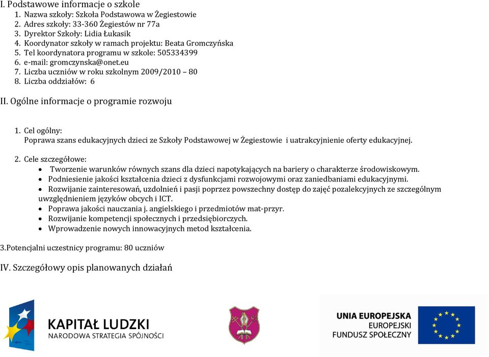 Liczba oddziałów: 6 II. Ogólne informacje o programie rozwoju 1. Cel ogólny: Poprawa szans edukacyjnych dzieci ze Szkoły Podstawowej w Żegiestowie i uatrakcyjnienie oferty edukacyjnej. 2.