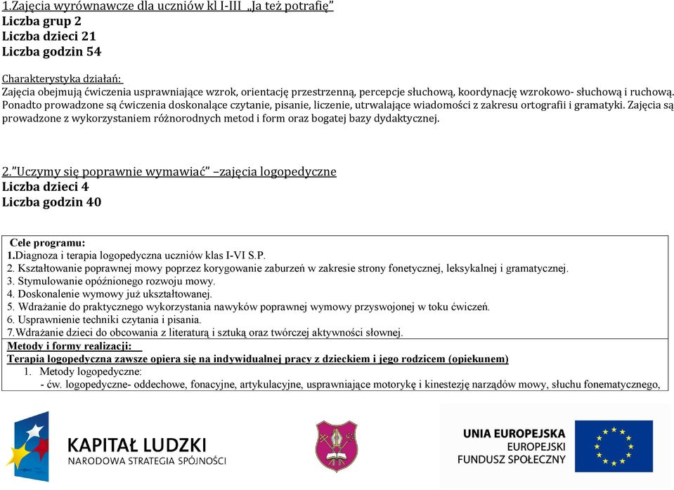 Ponadto prowadzone są ćwiczenia doskonalące czytanie, pisanie, liczenie, utrwalające wiadomości z zakresu ortografii i gramatyki.