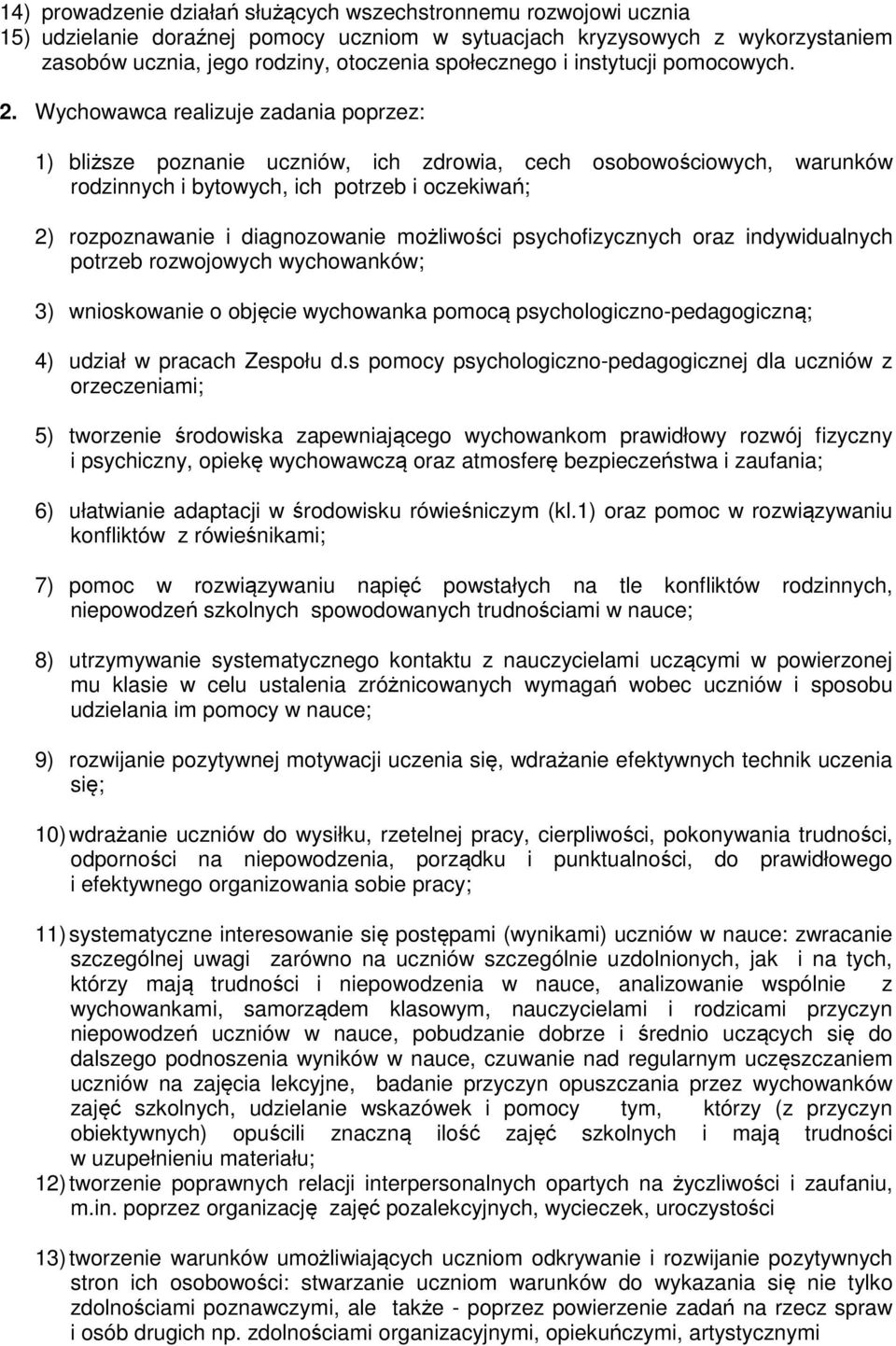 Wychowawca realizuje zadania poprzez: 1) bliższe poznanie uczniów, ich zdrowia, cech osobowościowych, warunków rodzinnych i bytowych, ich potrzeb i oczekiwań; 2) rozpoznawanie i diagnozowanie