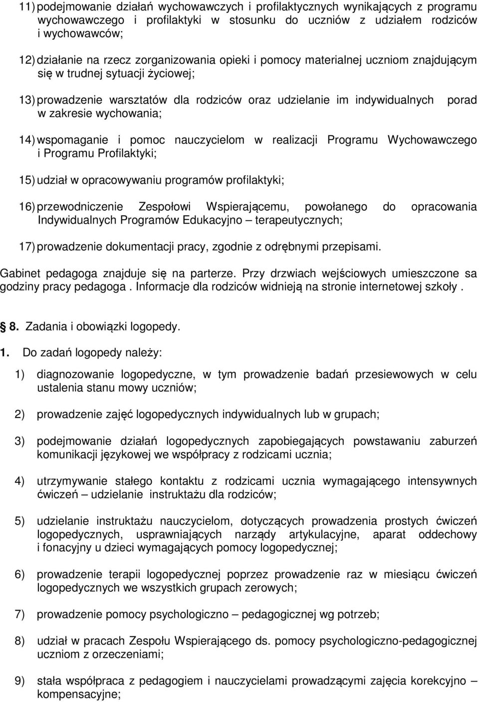 14) wspomaganie i pomoc nauczycielom w realizacji Programu Wychowawczego i Programu Profilaktyki; 15) udział w opracowywaniu programów profilaktyki; 16) przewodniczenie Zespołowi Wspierającemu,