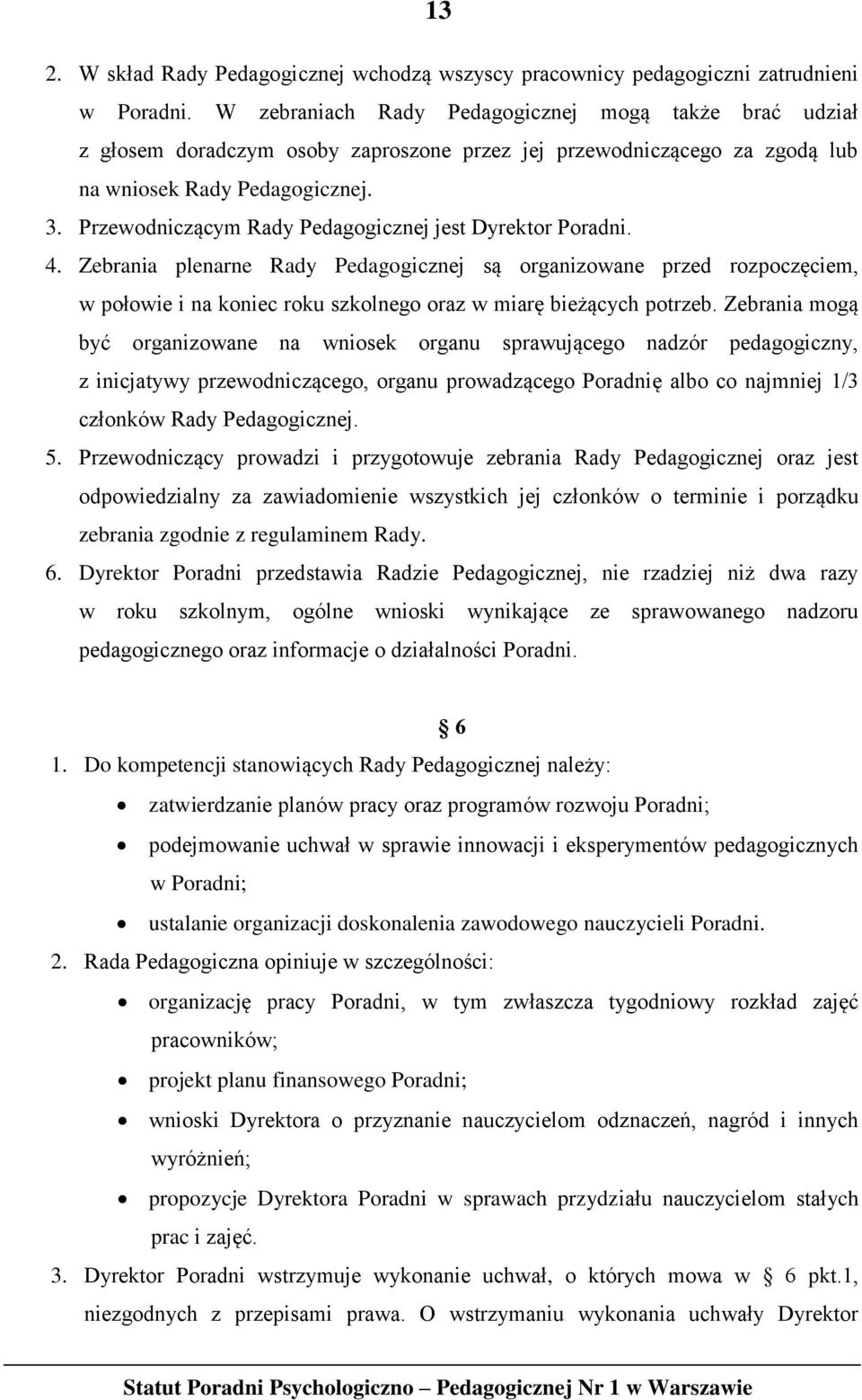 Przewodniczącym Rady Pedagogicznej jest Dyrektor Poradni. 4.