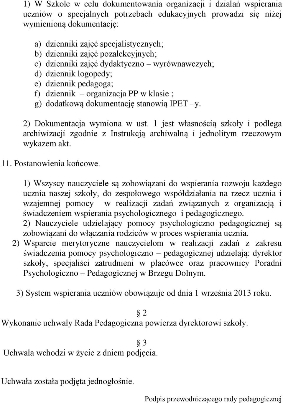 y. 2) Dokumentacja wymiona w ust. 1 jest własnością szkoły i podlega archiwizacji zgodnie z Instrukcją archiwalną i jednolitym rzeczowym wykazem akt. 11. Postanowienia końcowe.