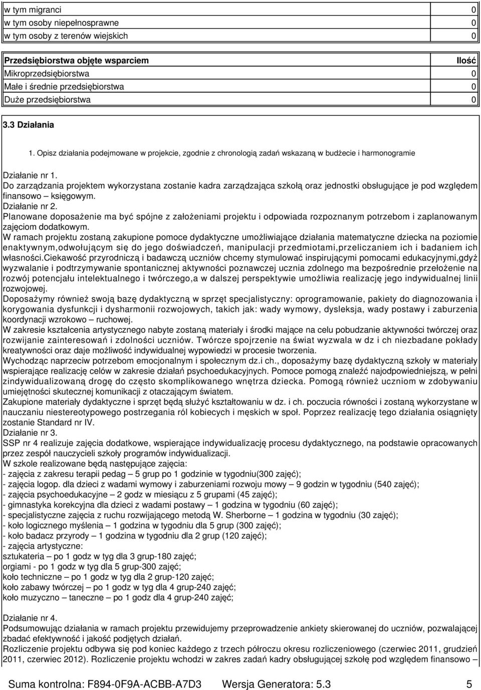 Do zarządzania projektem wykorzystana zostanie kadra zarządzająca szkołą oraz jednostki obsługujące je pod względem finansowo księgowym. Działanie nr 2.