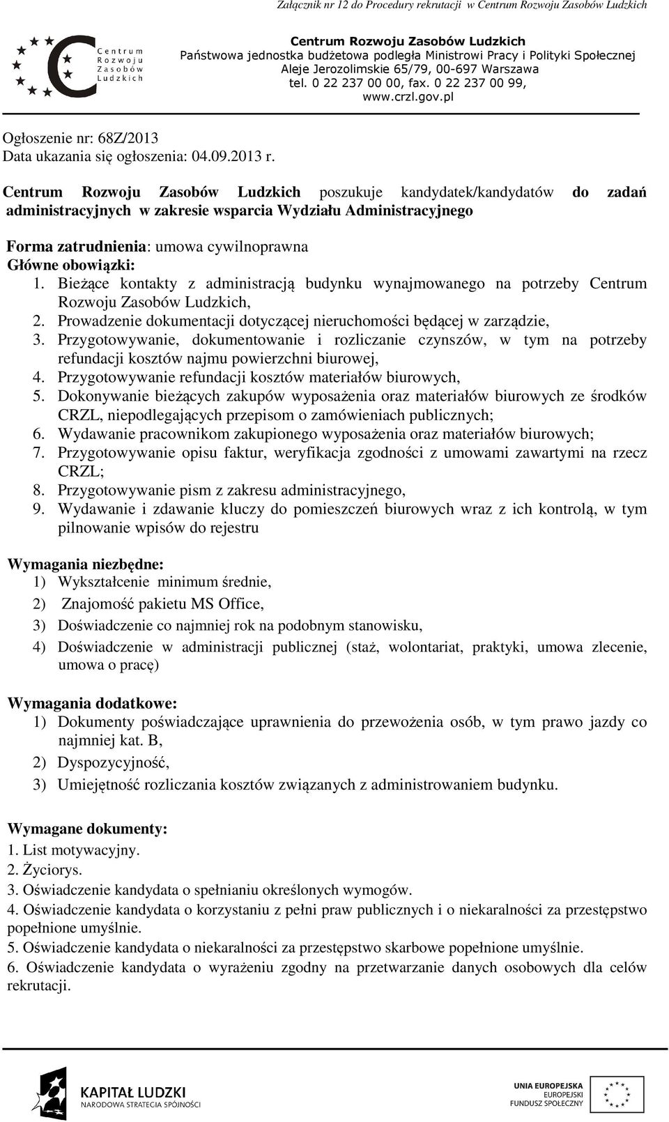 Bieżące kontakty z administracją budynku wynajmowanego na potrzeby Centrum Rozwoju Zasobów Ludzkich, 2. Prowadzenie dokumentacji dotyczącej nieruchomości będącej w zarządzie, 3.