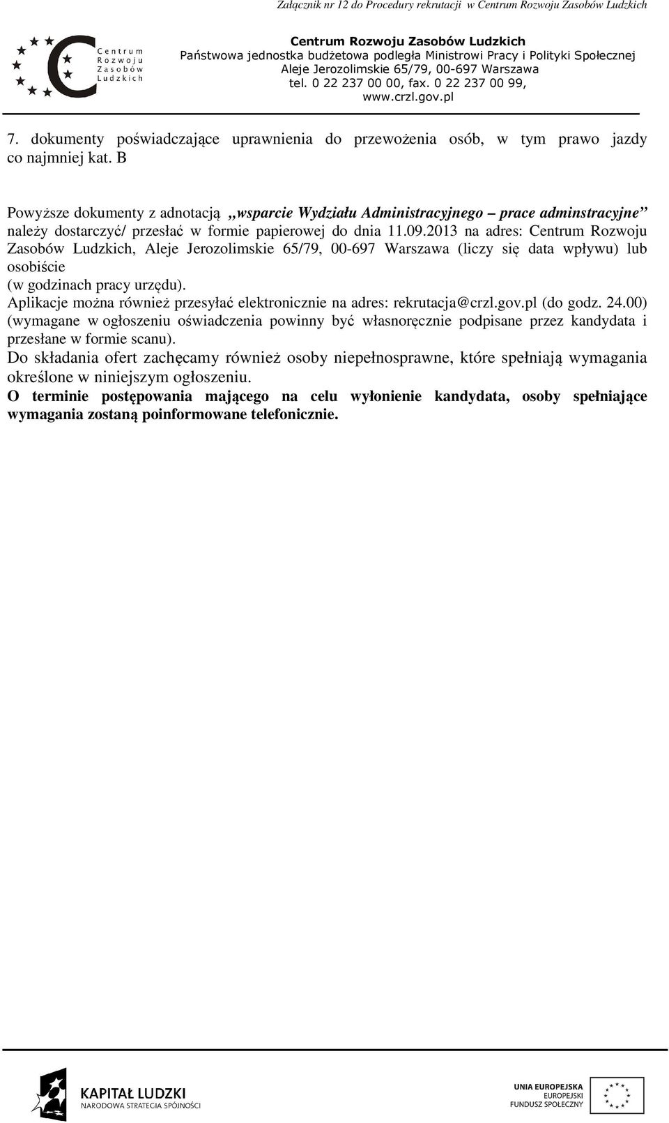 2013 na adres: Centrum Rozwoju Zasobów Ludzkich, (liczy się data wpływu) lub osobiście (w godzinach pracy urzędu). Aplikacje można również przesyłać elektronicznie na adres: rekrutacja@crzl.gov.