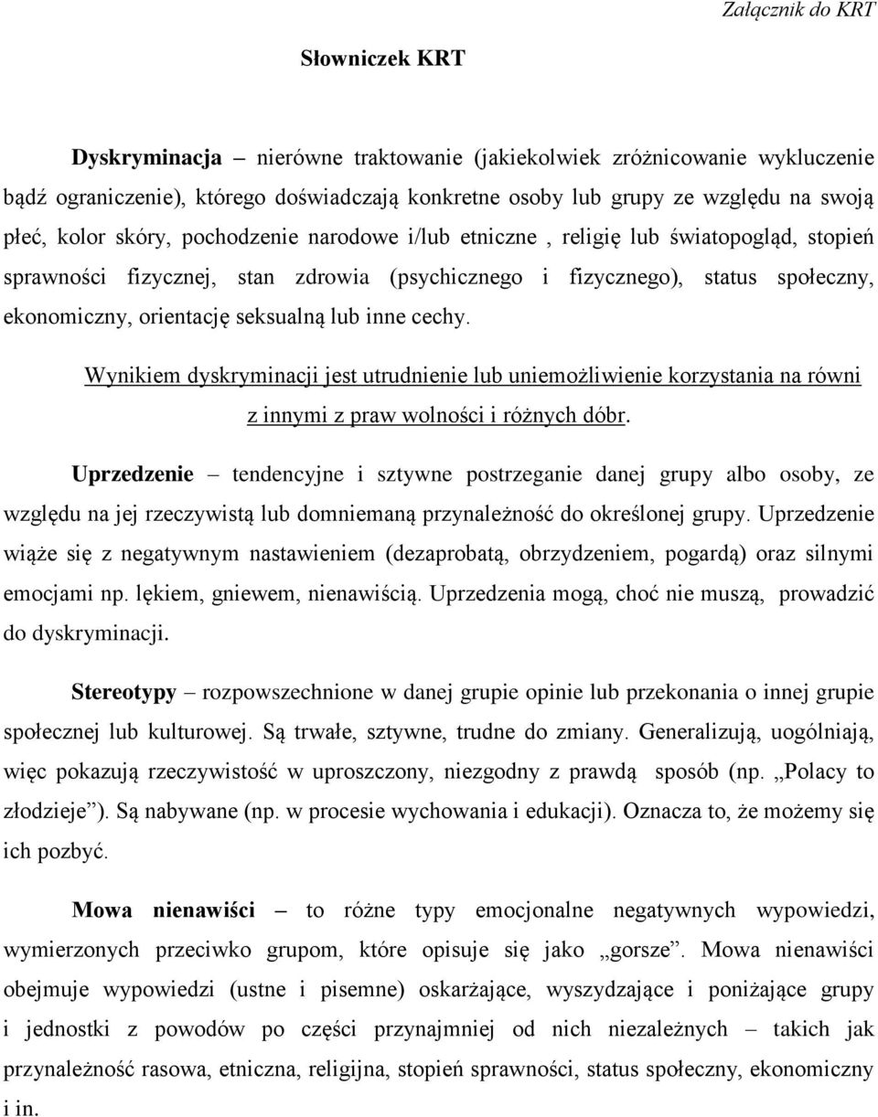 lub inne cechy. Wynikiem dyskryminacji jest utrudnienie lub uniemożliwienie korzystania na równi z innymi z praw wolności i różnych dóbr.