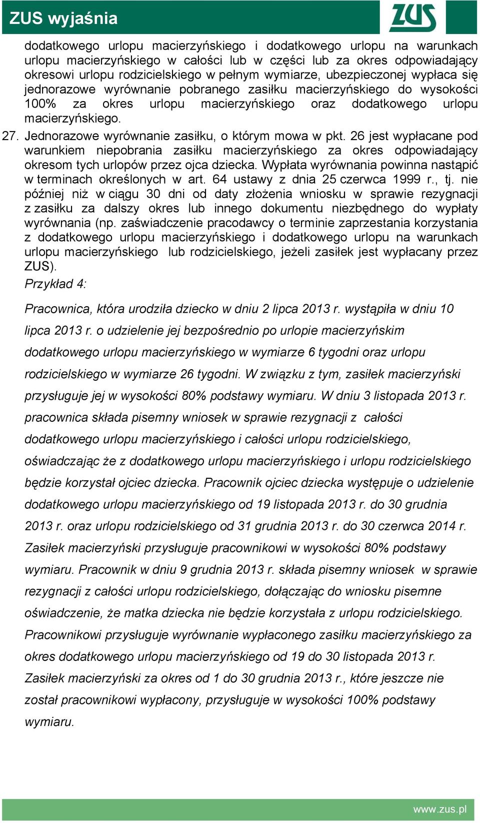 Jednorazowe wyrównanie zasiłku, o którym mowa w pkt. 26 jest wypłacane pod warunkiem niepobrania zasiłku macierzyńskiego za okres odpowiadający okresom tych urlopów przez ojca dziecka.