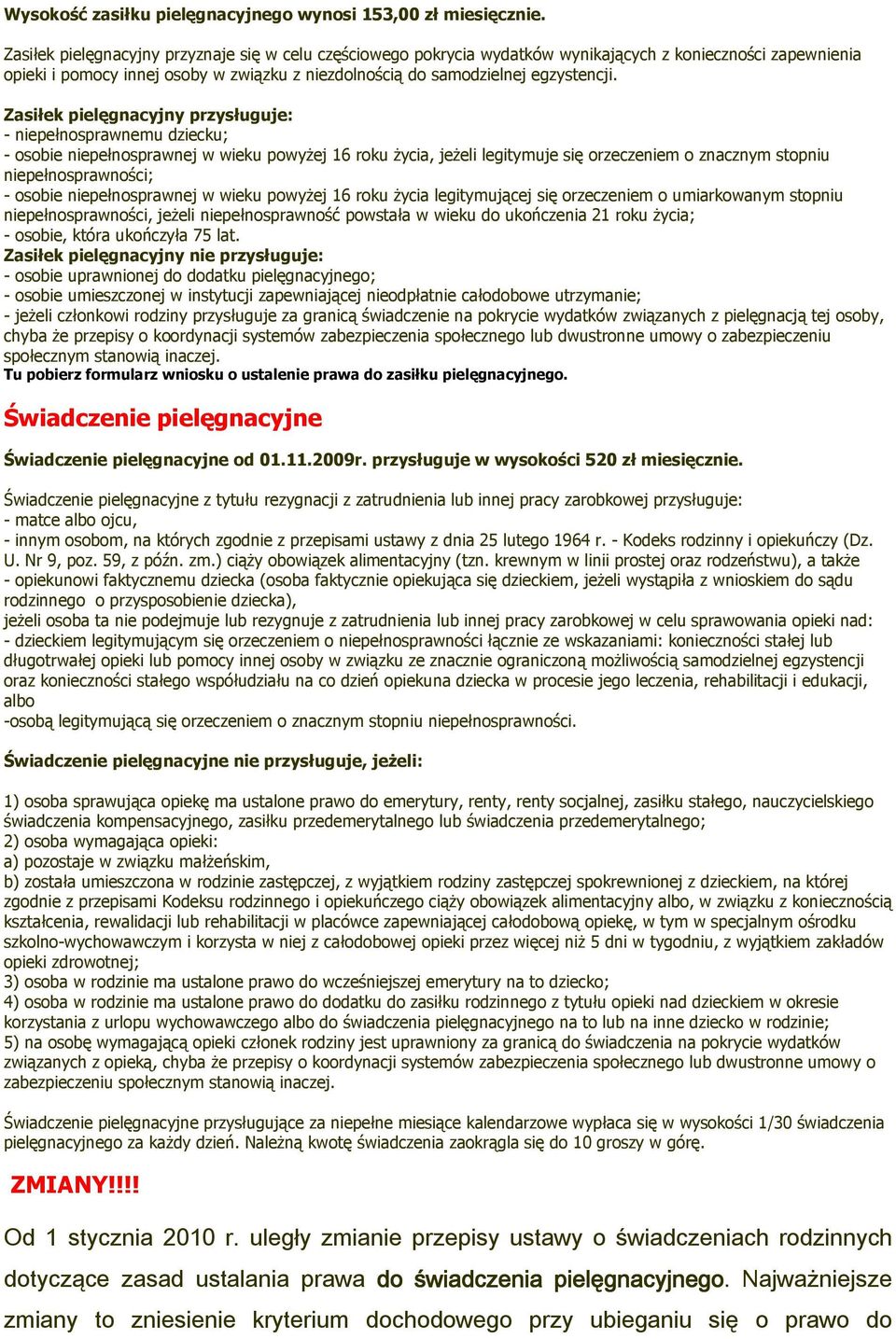 Zasiłek pielęgnacyjny przysługuje: - niepełnosprawnemu dziecku; - osobie niepełnosprawnej w wieku powyŝej 16 roku Ŝycia, jeŝeli legitymuje się orzeczeniem o znacznym stopniu niepełnosprawności; -
