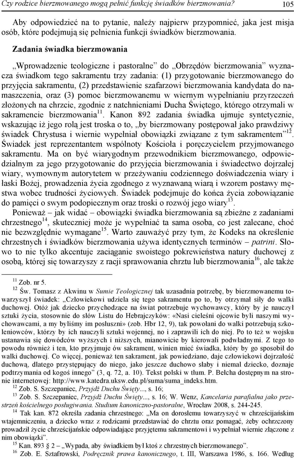 Zadania świadka bierzmowania Wprowadzenie teologiczne i pastoralne do Obrzędów bierzmowania wyznacza świadkom tego sakramentu trzy zadania: (1) przygotowanie bierzmowanego do przyjęcia sakramentu,