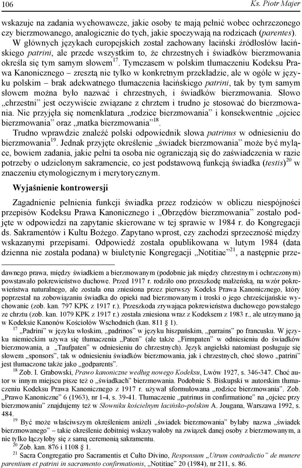 Tymczasem w polskim tłumaczeniu Kodeksu Prawa Kanonicznego zresztą nie tylko w konkretnym przekładzie, ale w ogóle w języku polskim brak adekwatnego tłumaczenia łacińskiego patrini, tak by tym samym