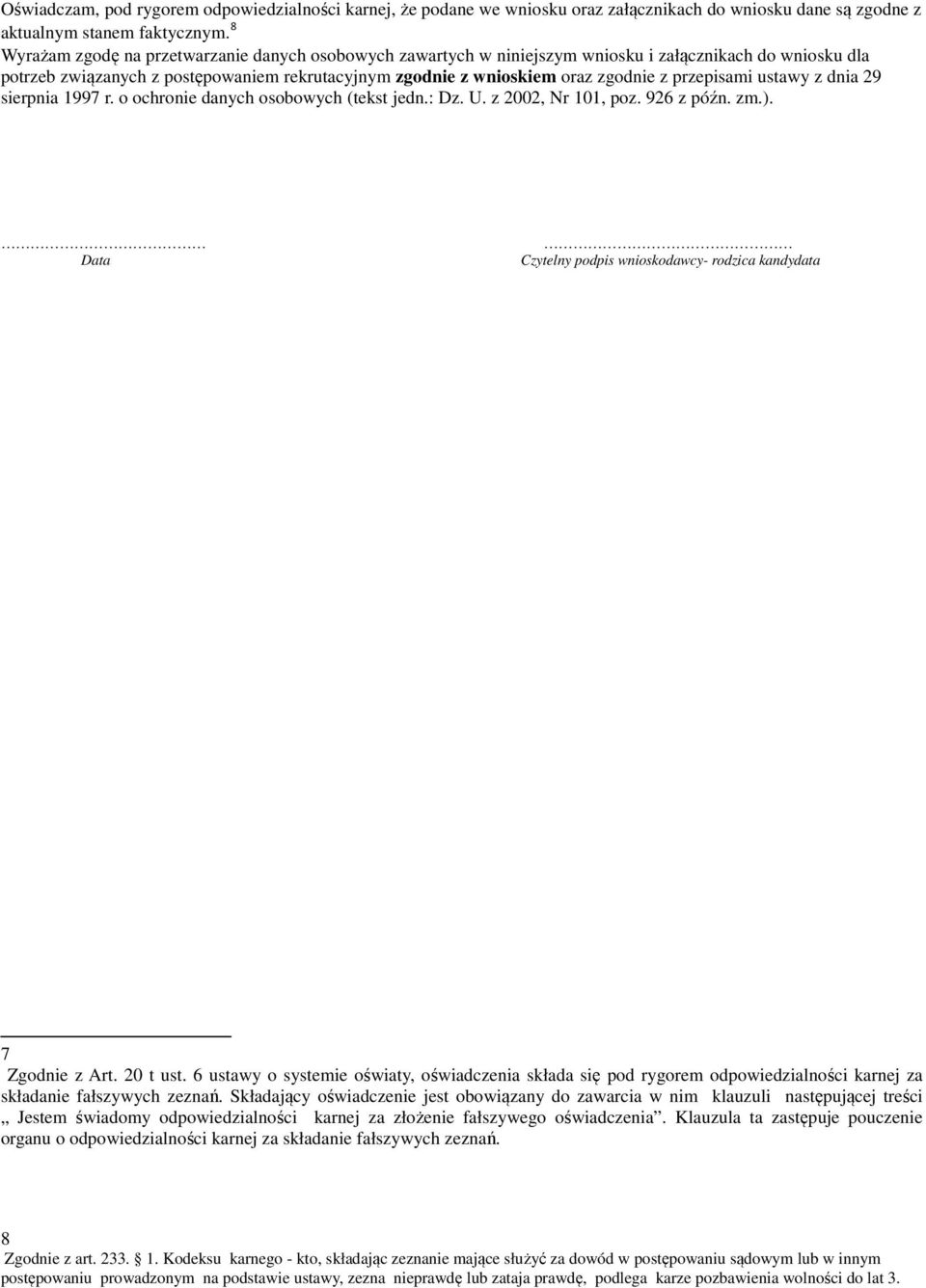 przepisami ustawy z dnia 29 sierpnia 1997 r. o ochronie danych osobowych (tekst jedn.: Dz. U. z 2002, Nr 101, poz. 926 z. Data Czytelny podpis wnioskodawcy- rodzica 7 Zgodnie z Art. 20 t ust.