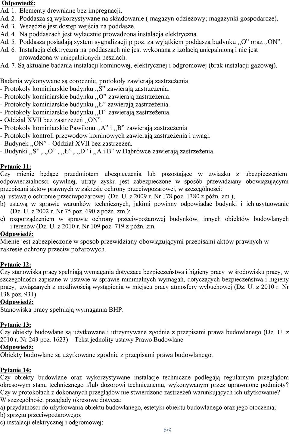 Instalacja elektryczna na poddaszach nie jest wykonana z izolacją uniepalnioną i nie jest prowadzona w uniepalnionych peszlach. Ad. 7.