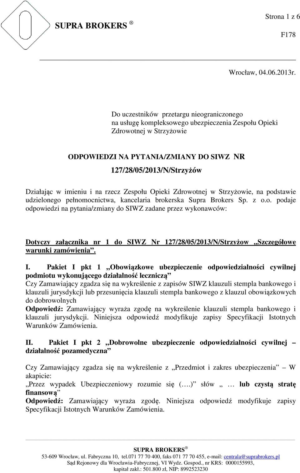 imieniu i na rzecz Zespołu Opieki Zdrowotnej w Strzyżowie, na podstawie udzielonego pełnomocnictwa, kancelaria brokerska Supra Brokers Sp. z o.o. podaje odpowiedzi na pytania/zmiany do SIWZ zadane przez wykonawców: Dotyczy załącznika nr 1 do SIWZ Nr 127/28/05/2013/N/Strzyżow Szczegółowe warunki zamówienia.