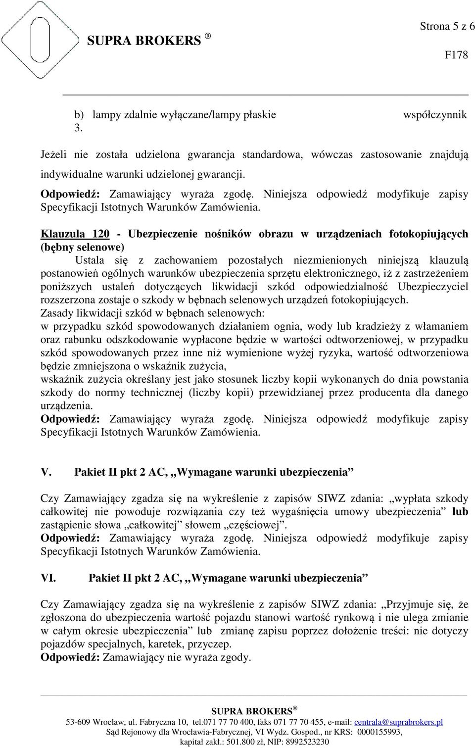 ubezpieczenia sprzętu elektronicznego, iż z zastrzeżeniem poniższych ustaleń dotyczących likwidacji szkód odpowiedzialność Ubezpieczyciel rozszerzona zostaje o szkody w bębnach selenowych urządzeń