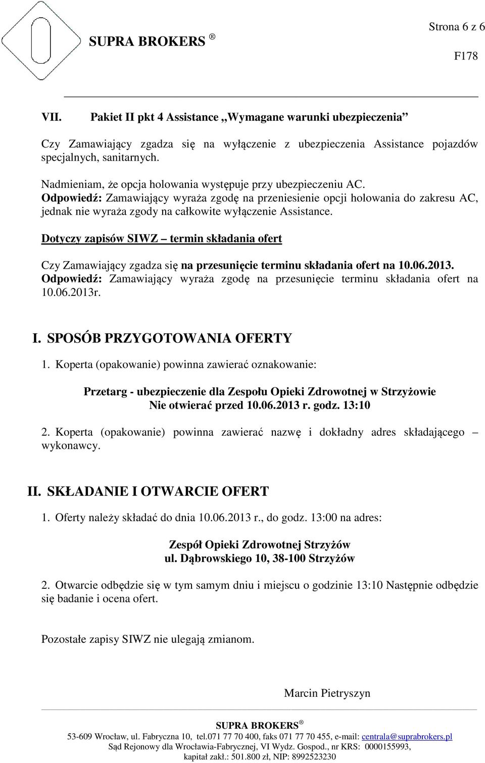 Odpowiedź: Zamawiający wyraża zgodę na przeniesienie opcji holowania do zakresu AC, jednak nie wyraża zgody na całkowite wyłączenie Assistance.