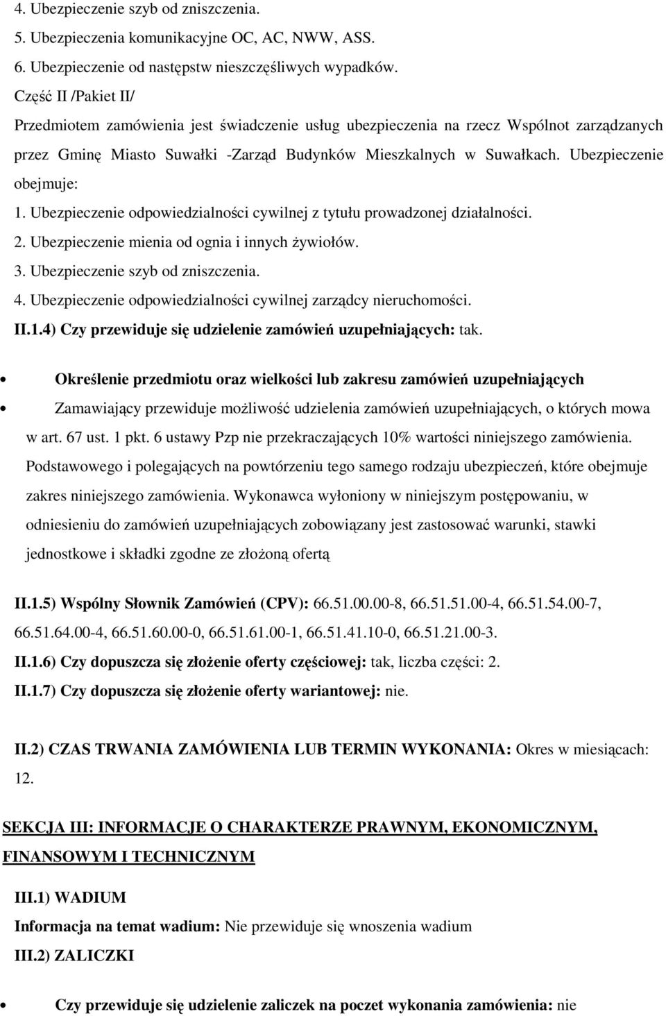 Ubezpieczenie obejmuje: 1. Ubezpieczenie odpowiedzialności cywilnej z tytułu prowadzonej działalności. 2. Ubezpieczenie mienia od ognia i innych żywiołów. 3. Ubezpieczenie szyb od zniszczenia. 4.