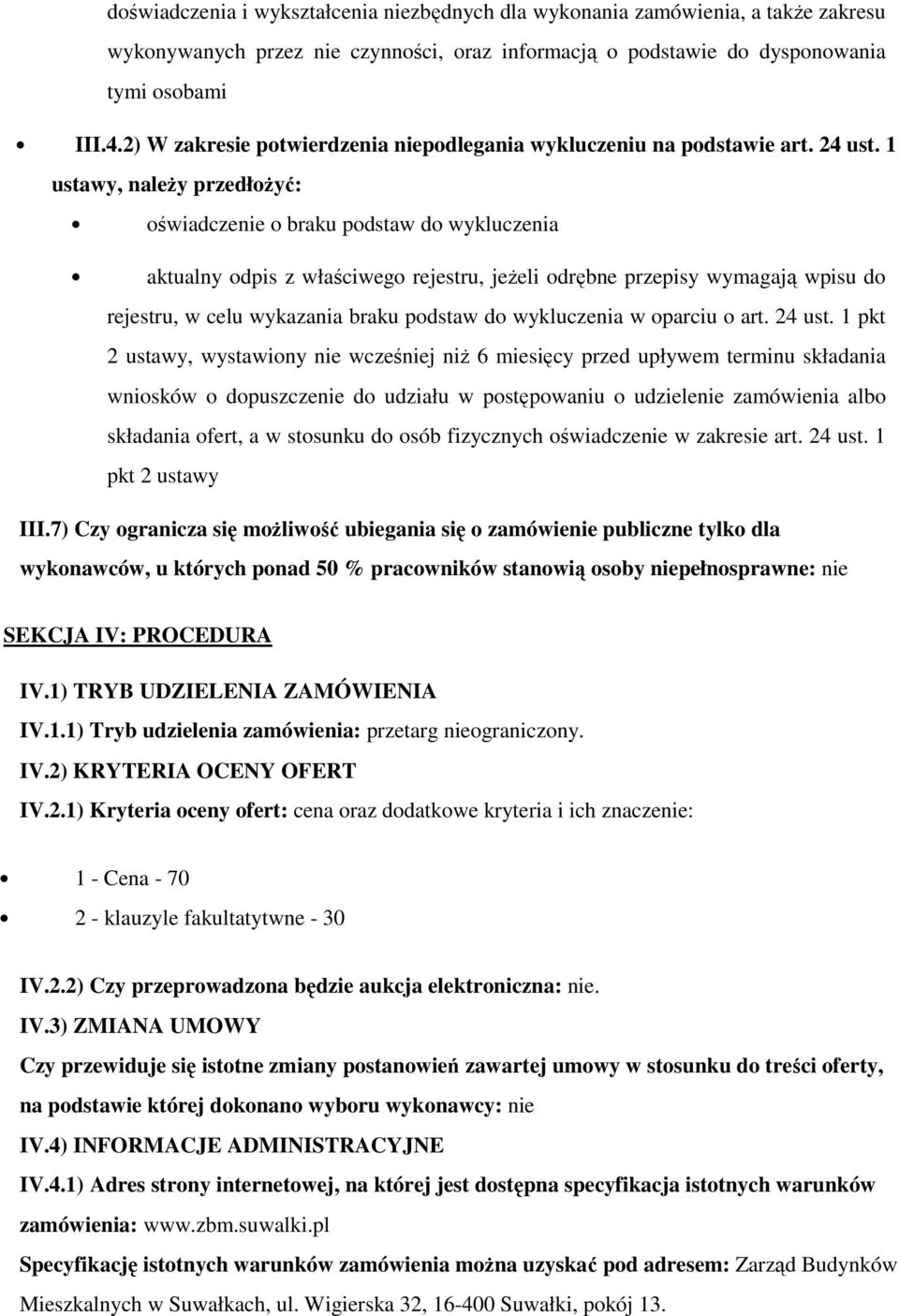 1 ustawy, należy przedłożyć: oświadczenie o braku podstaw do wykluczenia aktualny odpis z właściwego rejestru, jeżeli odrębne przepisy wymagają wpisu do rejestru, w celu wykazania braku podstaw do