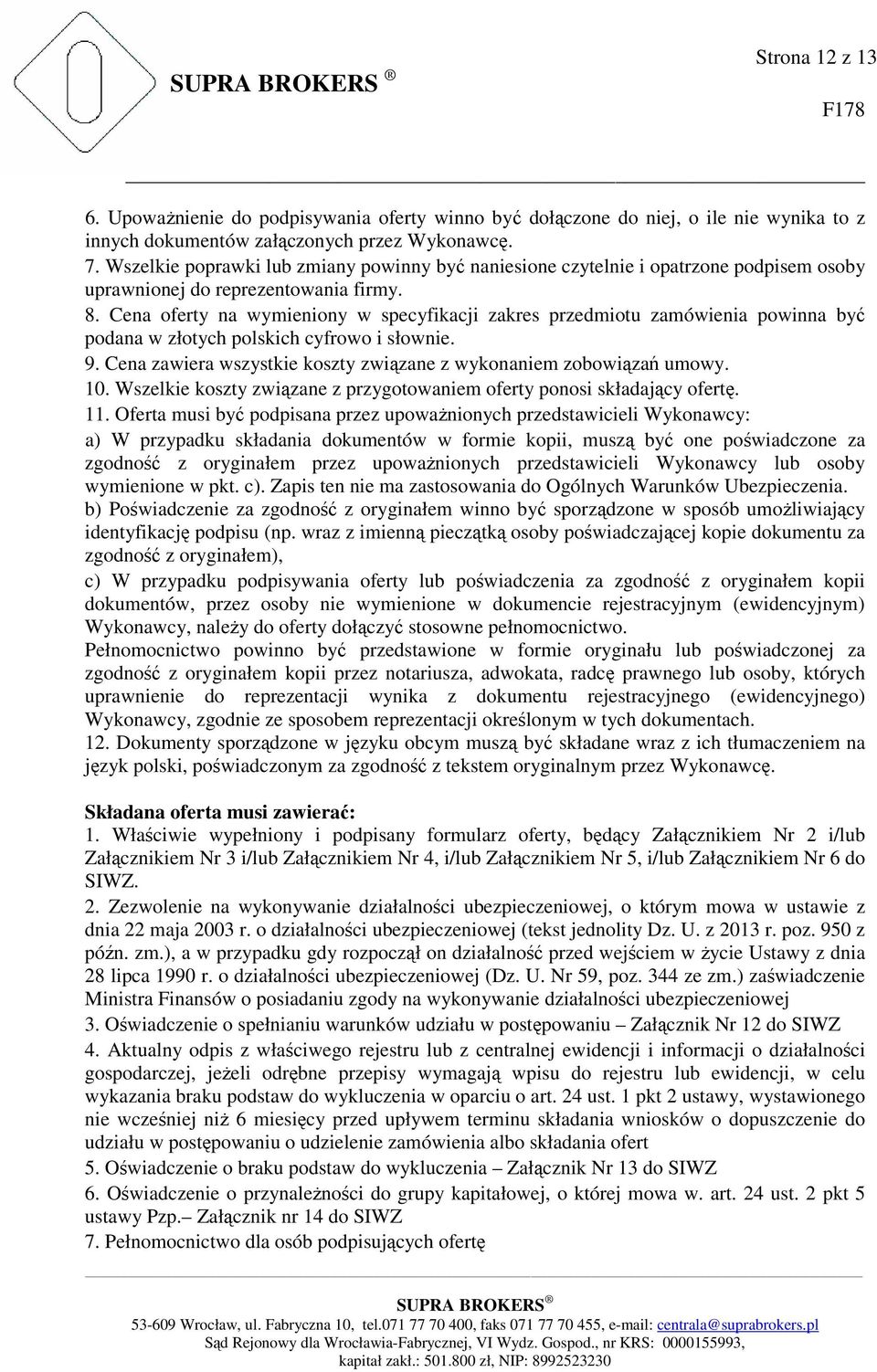 Cena oferty na wymieniony w specyfikacji zakres przedmiotu zamówienia powinna być podana w złotych polskich cyfrowo i słownie. 9. Cena zawiera wszystkie koszty związane z wykonaniem zobowiązań umowy.