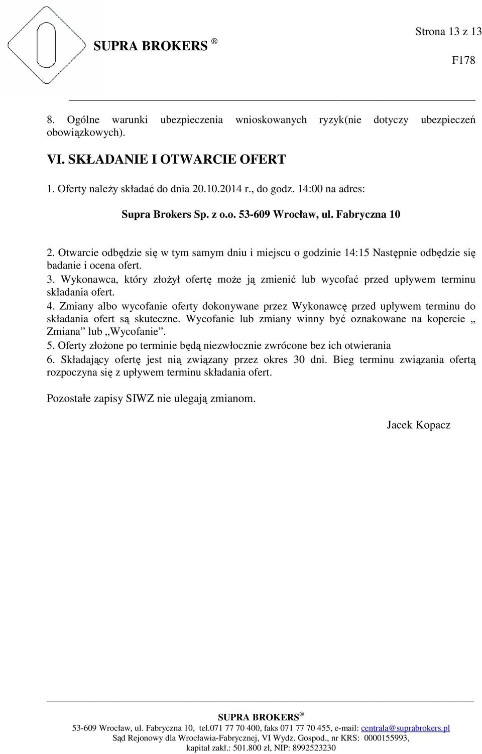 Wykonawca, który złożył ofertę może ją zmienić lub wycofać przed upływem terminu składania ofert. 4.