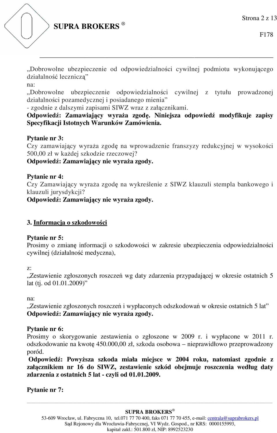 Pytanie nr 3: Czy zamawiający wyraża zgodę na wprowadzenie franszyzy redukcyjnej w wysokości 500,00 zł w każdej szkodzie rzeczowej?