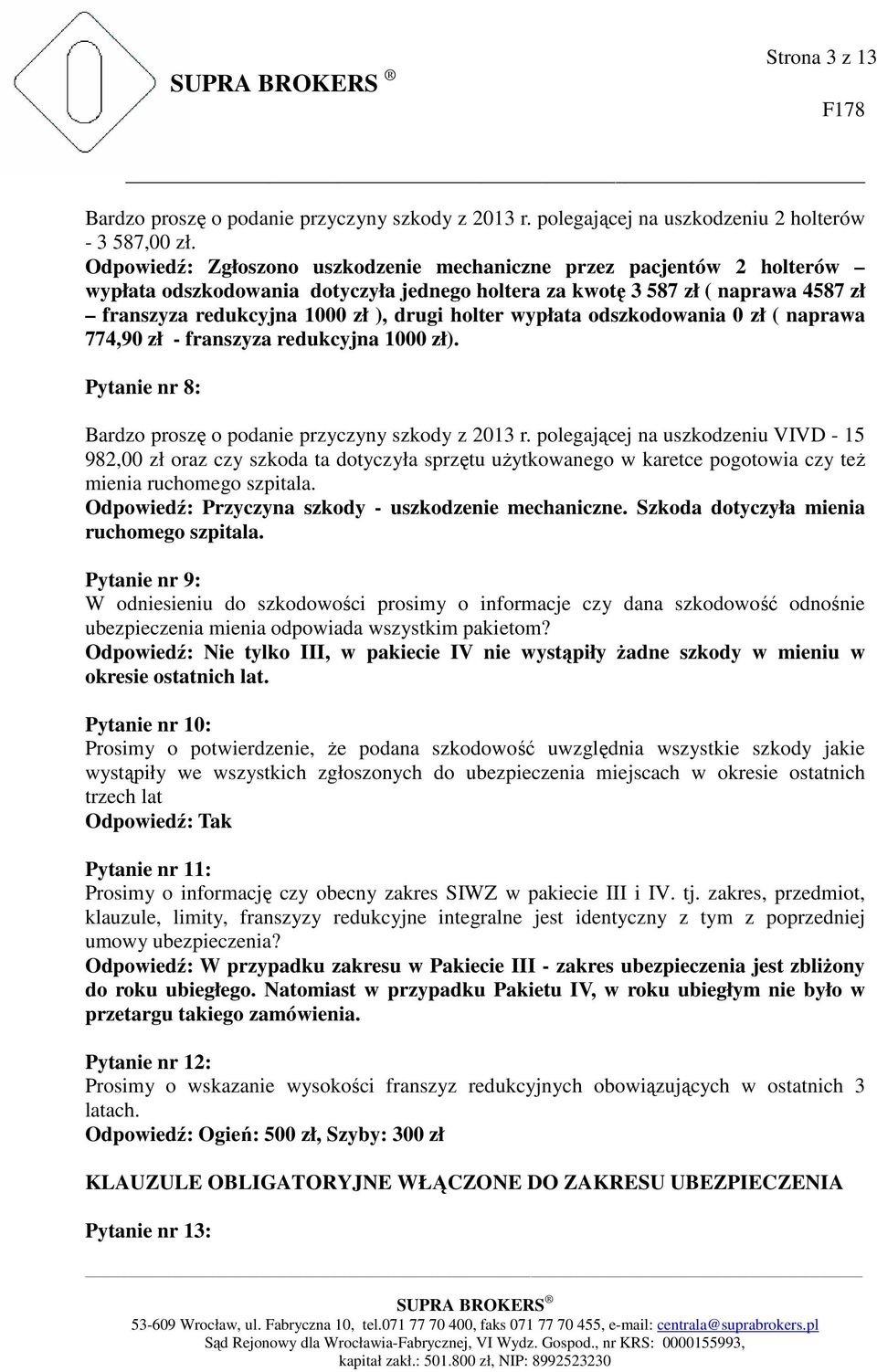 holter wypłata odszkodowania 0 zł ( naprawa 774,90 zł - franszyza redukcyjna 1000 zł). Pytanie nr 8: Bardzo proszę o podanie przyczyny szkody z 2013 r.