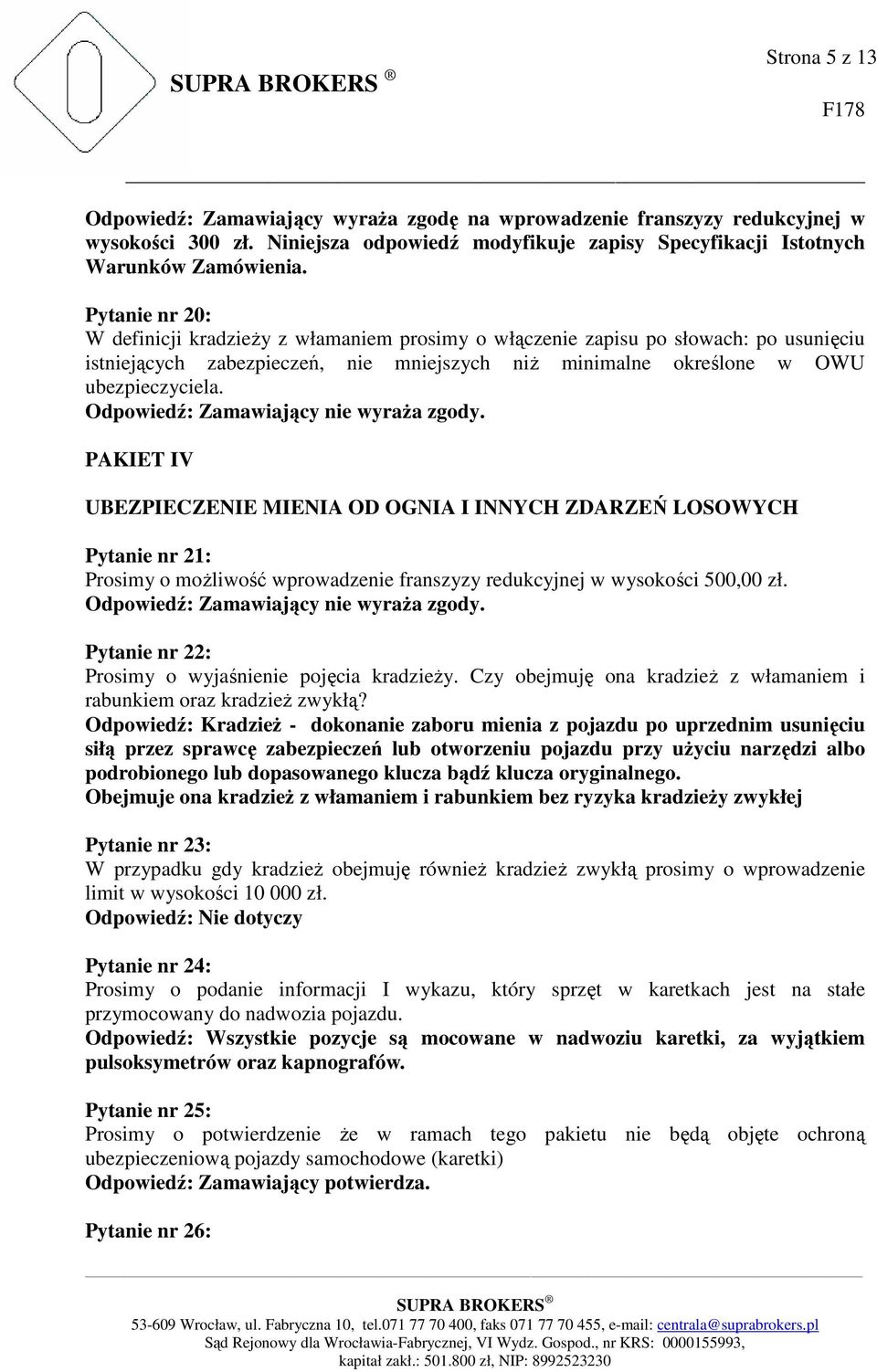 PAKIET IV UBEZPIECZENIE MIENIA OD OGNIA I INNYCH ZDARZEŃ LOSOWYCH Pytanie nr 21: Prosimy o możliwość wprowadzenie franszyzy redukcyjnej w wysokości 500,00 zł.