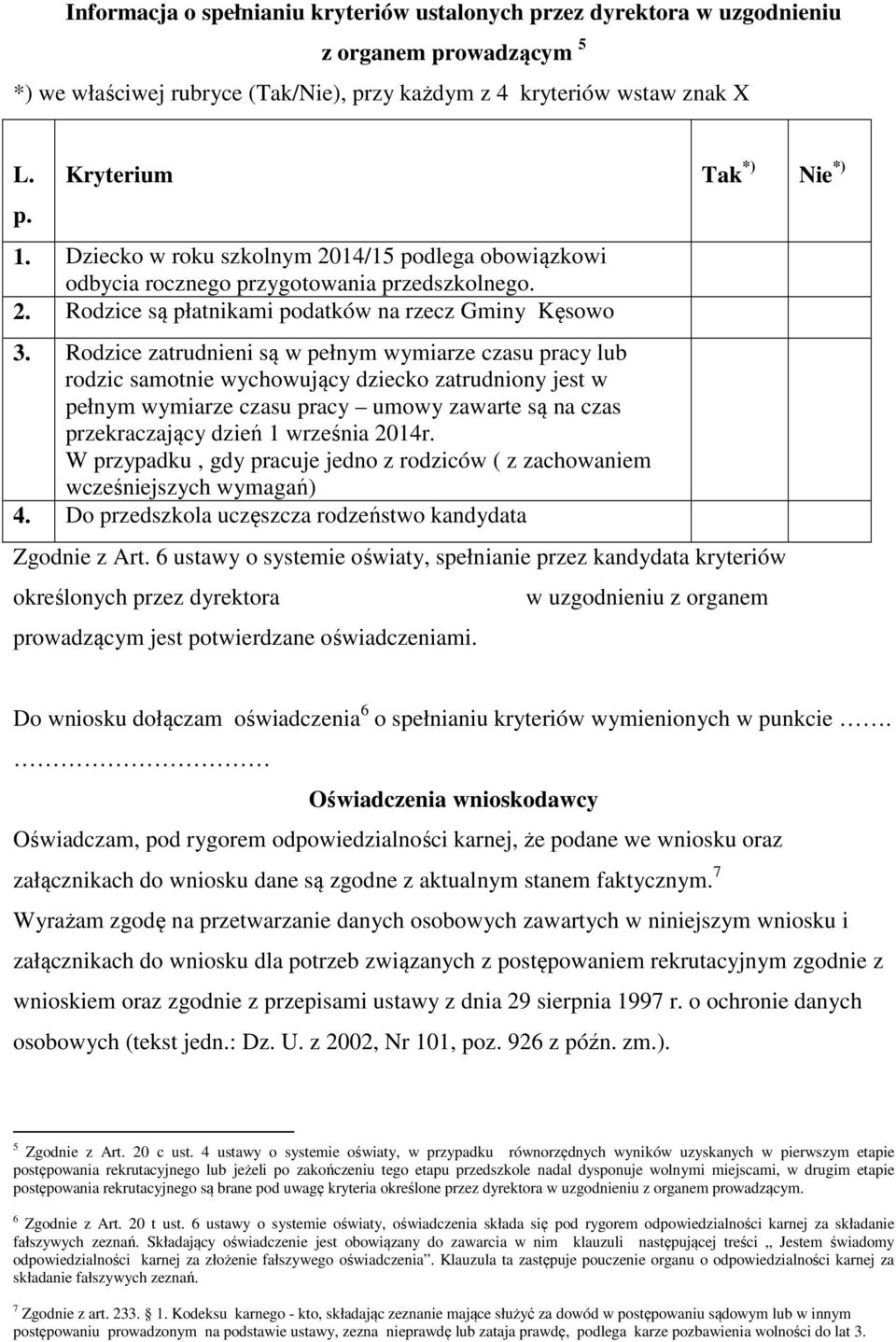 Rodzice zatrudnieni są w pełnym wymiarze czasu pracy lub rodzic samotnie wychowujący dziecko zatrudniony jest w pełnym wymiarze czasu pracy umowy zawarte są na czas przekraczający dzień 1 września