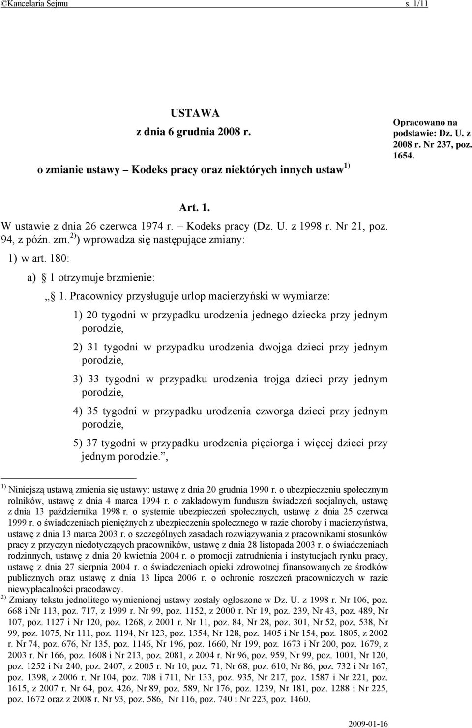 Pracownicy przysługuje urlop macierzyński w wymiarze: 1) 20 tygodni w przypadku urodzenia jednego dziecka przy jednym porodzie, 2) 31 tygodni w przypadku urodzenia dwojga dzieci przy jednym porodzie,