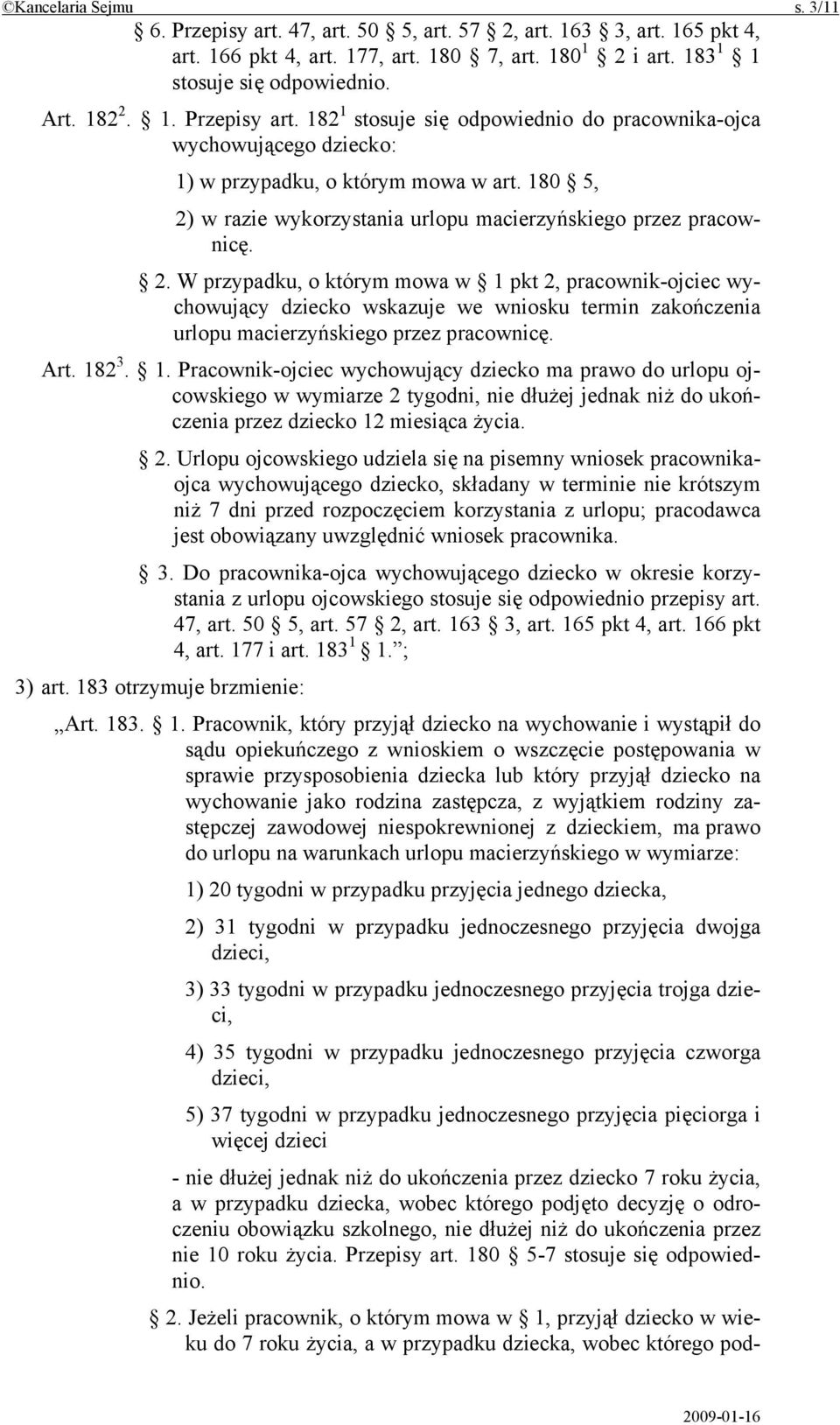 2. W przypadku, o którym mowa w 1 pkt 2, pracownik-ojciec wychowujący dziecko wskazuje we wniosku termin zakończenia urlopu macierzyńskiego przez pracownicę. Art. 182 3. 1. Pracownik-ojciec wychowujący dziecko ma prawo do urlopu ojcowskiego w wymiarze 2 tygodni, nie dłużej jednak niż do ukończenia przez dziecko 12 miesiąca życia.