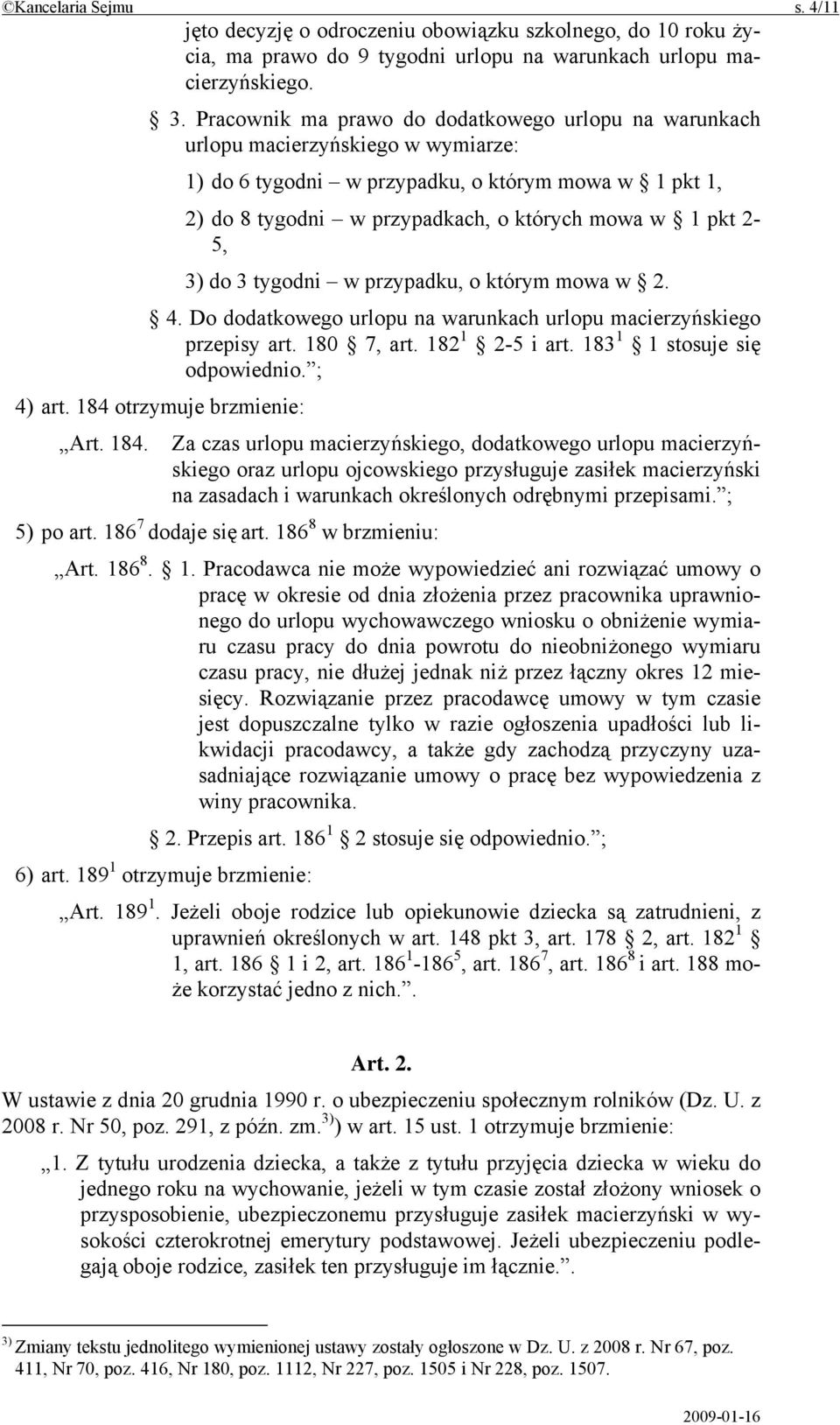 2-5, 3) do 3 tygodni w przypadku, o którym mowa w 2. 4. Do dodatkowego urlopu na warunkach urlopu macierzyńskiego przepisy art. 180 7, art. 182 1 2-5 i art. 183 1 1 stosuje się odpowiednio. ; 4) art.