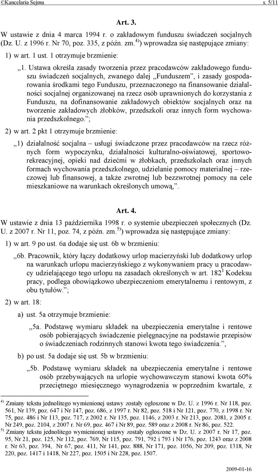 Ustawa określa zasady tworzenia przez pracodawców zakładowego funduszu świadczeń socjalnych, zwanego dalej Funduszem, i zasady gospodarowania środkami tego Funduszu, przeznaczonego na finansowanie