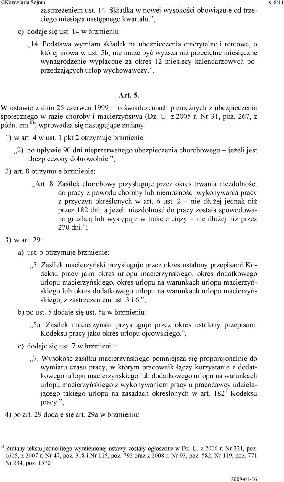 5b, nie może być wyższa niż przeciętne miesięczne wynagrodzenie wypłacone za okres 12 miesięcy kalendarzowych poprzedzających urlop wychowawczy.. Art. 5. W ustawie z dnia 25 czerwca 1999 r.