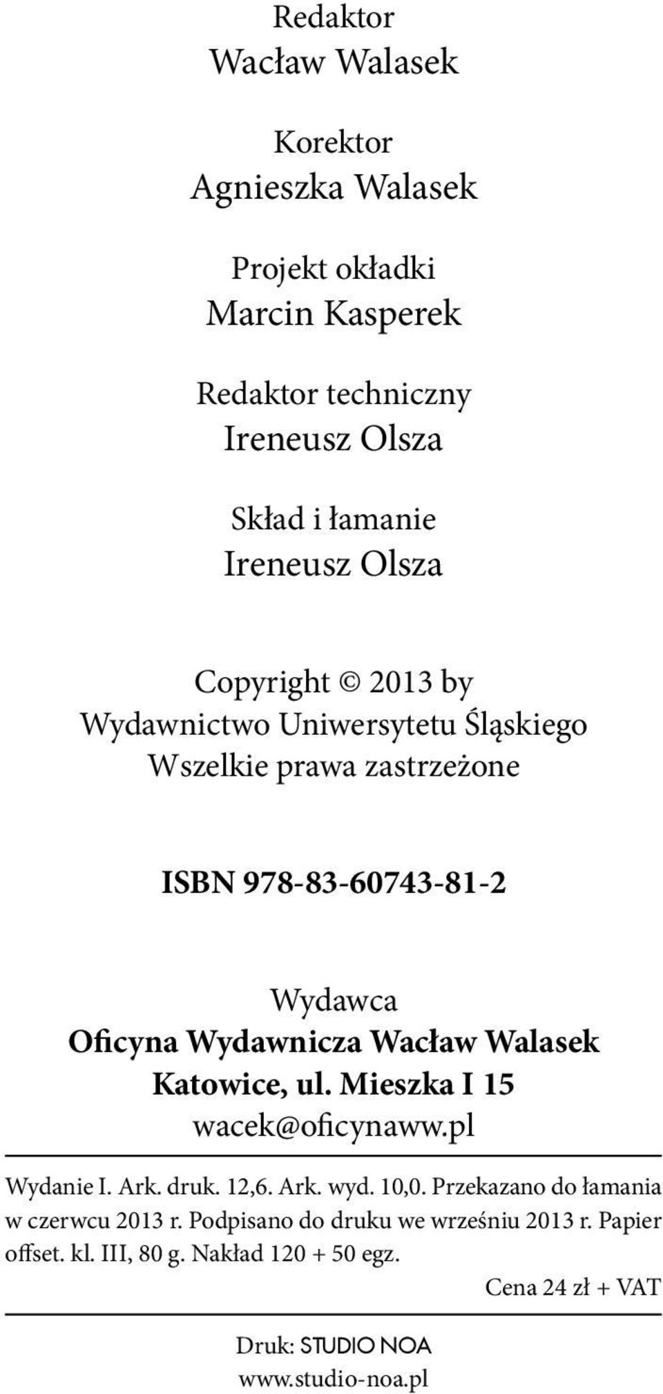 Wydawnicza Wacław Walasek Katowice, ul. Mieszka I 15 wacek@oficynaww.pl Wydanie I. Ark. druk. 12,6. Ark. wyd. 10,0.