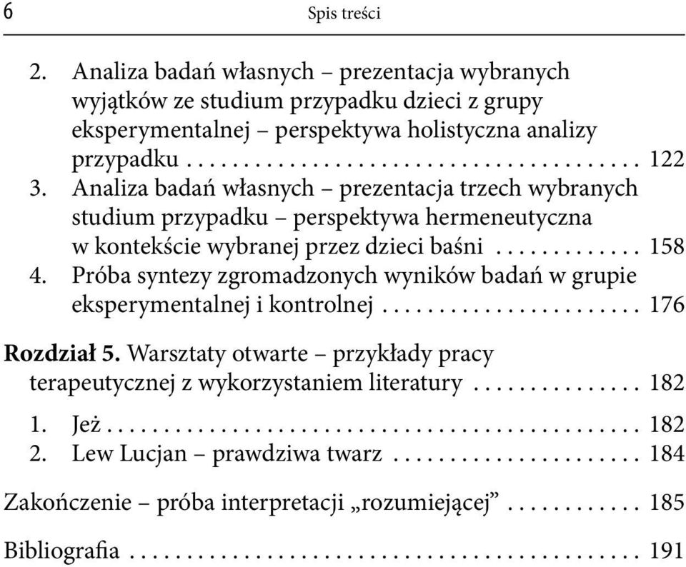 Próba syntezy zgromadzonych wyników badań w grupie eksperymentalnej i kontrolnej....................... 176 Rozdział 5. Warsztaty otwarte przykłady pracy terapeutycznej z wykorzystaniem literatury.