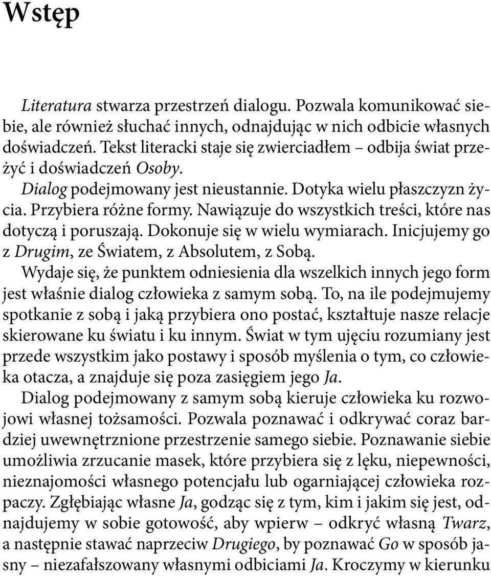 Nawiązuje do wszystkich treści, które nas dotyczą i poruszają. Dokonuje się w wielu wymiarach. Inicjujemy go z Drugim, ze Światem, z Absolutem, z Sobą.