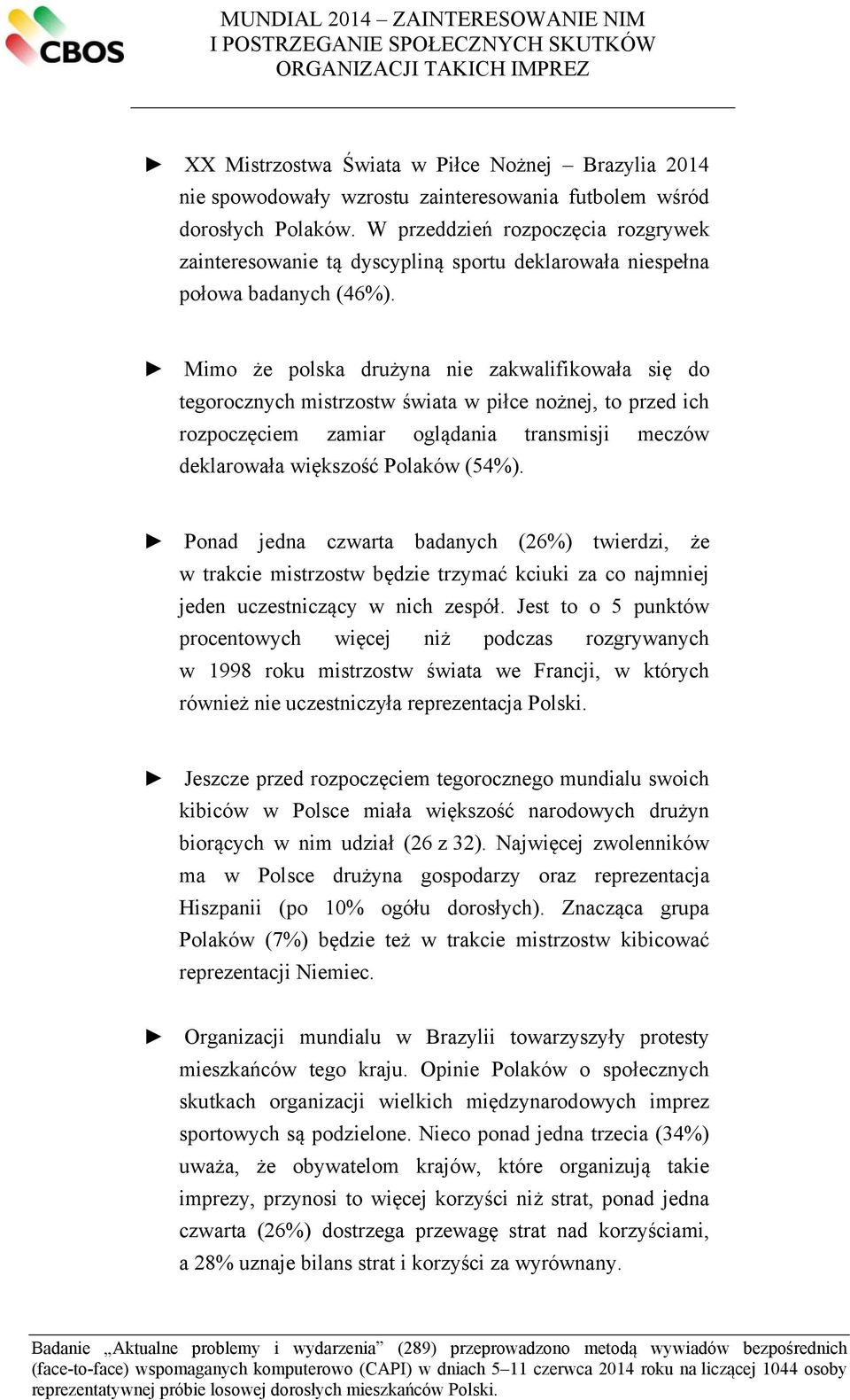 Mimo że polska drużyna nie zakwalifikowała się do tegorocznych mistrzostw świata w piłce nożnej, to przed ich rozpoczęciem zamiar oglądania transmisji meczów deklarowała większość Polaków (54%).