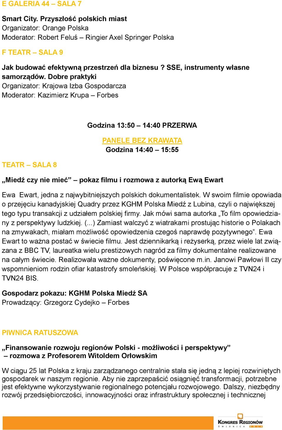 Dobre praktyki Organizator: Krajowa Izba Gospodarcza Moderator: Kazimierz Krupa Forbes TEATR SALA 8 Godzina 13:50 14:40 PRZERWA PANELE BEZ KRAWATA Godzina 14:40 15:55 Miedź czy nie mieć pokaz filmu i