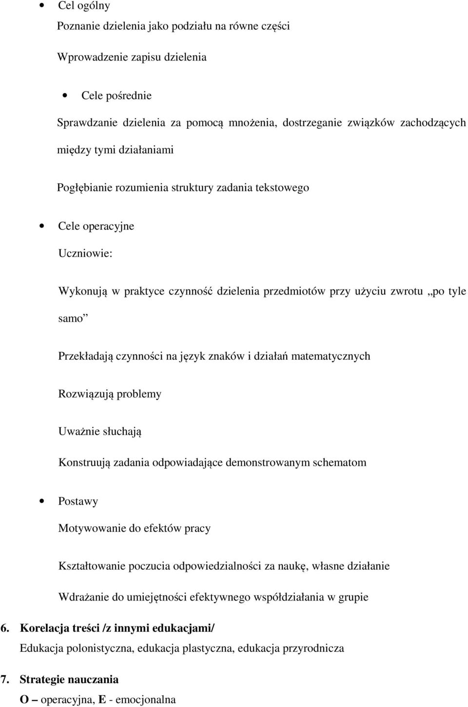 język znaków i działań matematycznych Rozwiązują problemy Uważnie słuchają Konstruują zadania odpowiadające demonstrowanym schematom Postawy Motywowanie do efektów pracy Kształtowanie poczucia