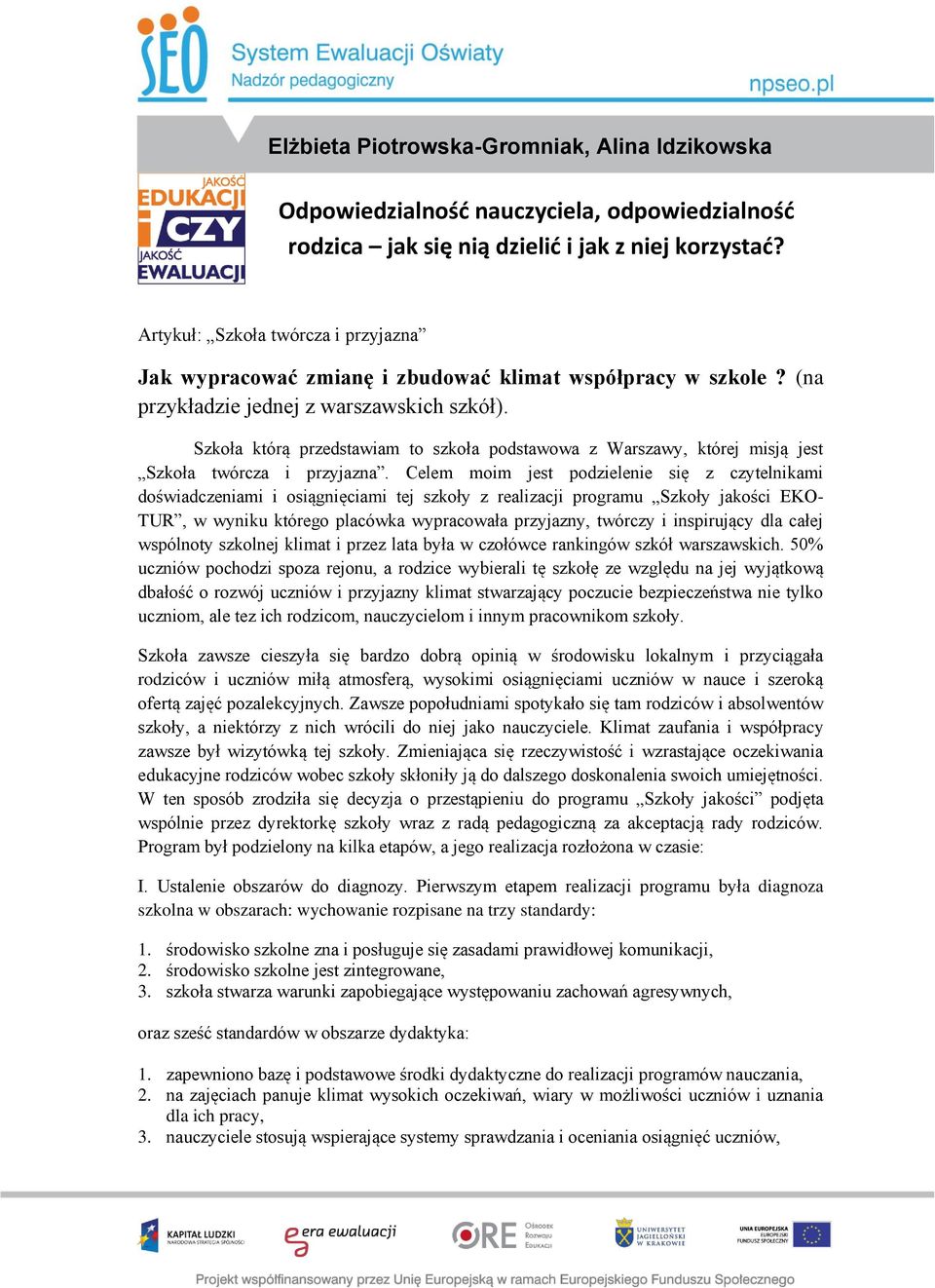 Celem moim jest podzielenie się z czytelnikami doświadczeniami i osiągnięciami tej szkoły z realizacji programu Szkoły jakości EKO- TUR, w wyniku którego placówka wypracowała przyjazny, twórczy i
