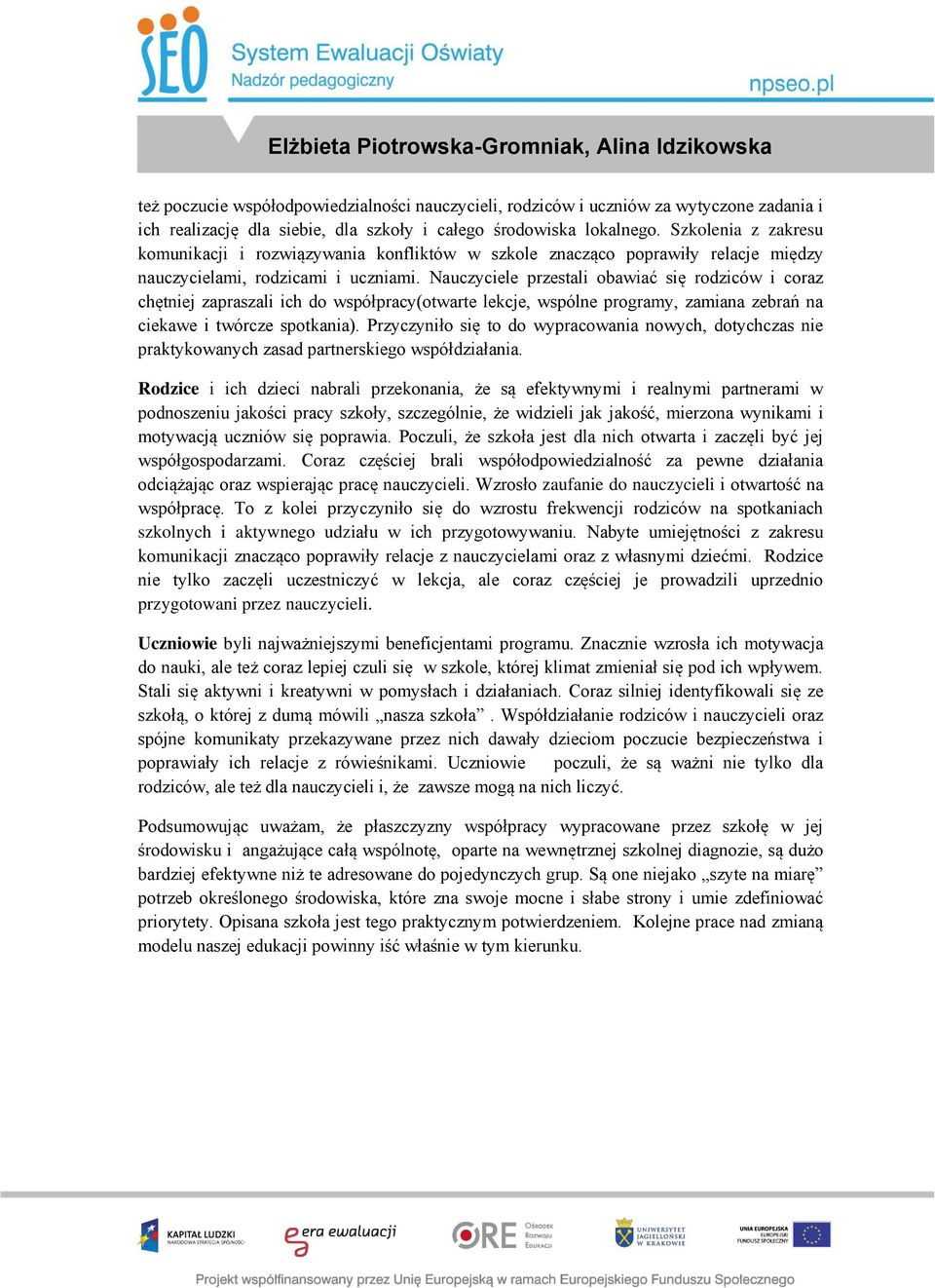 Nauczyciele przestali obawiać się rodziców i coraz chętniej zapraszali ich do współpracy(otwarte lekcje, wspólne programy, zamiana zebrań na ciekawe i twórcze spotkania).