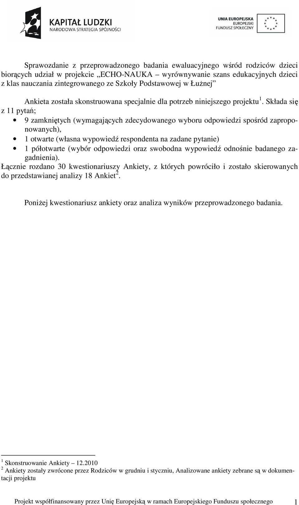 Składa się z 11 pytań; 9 zamkniętych (wymagających zdecydowanego wyboru odpowiedzi spośród zaproponowanych), 1 otwarte (własna wypowiedź respondenta na zadane pytanie) 1 półotwarte (wybór odpowiedzi