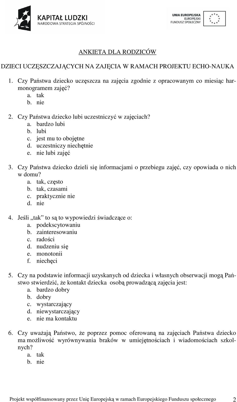 Czy Państwa dziecko dzieli się informacjami o przebiegu zajęć, czy opowiada o nich w domu? a. tak, często b. tak, czasami c. praktycznie nie d. nie 4. Jeśli tak to są to wypowiedzi świadczące o: a.